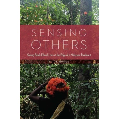 Sensing Others: Voicing Batek Ethical Lives at the Edge of a Malaysian Rainforest