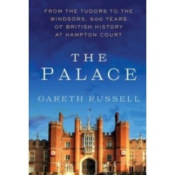 The Palace: From the Tudors to the Windsors, 500 Years of British History at Hampton Court
