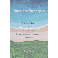 Intimate Strangers: Shin Issei Women and Contemporary Japanese American Community, 1980-2020