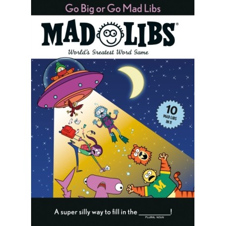 Go Big or Go Mad Libs: 10 Mad Libs in 1!: World's Greatest Word Game