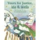 Yours for Justice, Ida B. Wells: The Daring Life of a Crusading Journalist