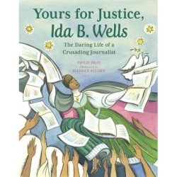 Yours for Justice, Ida B. Wells: The Daring Life of a Crusading Journalist