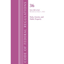 Code of Federal Regulations, Title 36 Parks, Forests, and Public Property 300-End, Revised as of July 1, 2022