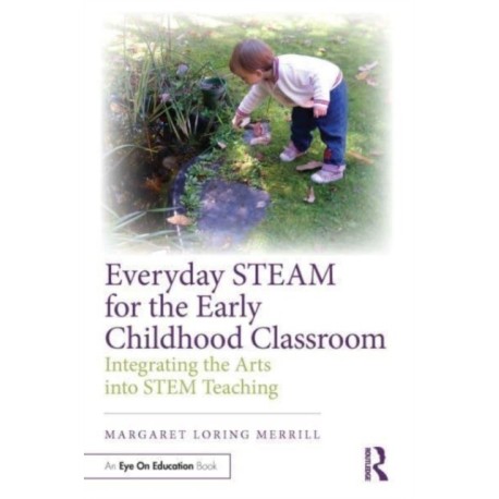 Everyday STEAM for the Early Childhood Classroom: Integrating the Arts into STEM Teaching