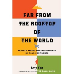 Far from the Rooftop of the World: Travels Among Tibetan Refugees on Four Continents