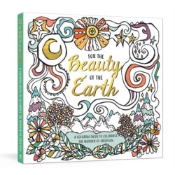 For the Beauty of the Earth: A Coloring Book to Celebrate the Wonder of Creation: A Nature Coloring Book