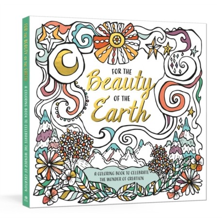 For the Beauty of the Earth: A Coloring Book to Celebrate the Wonder of Creation: A Nature Coloring Book