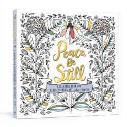 Peace, Be Still: A Coloring Book for Rediscovering Rest and Serenity