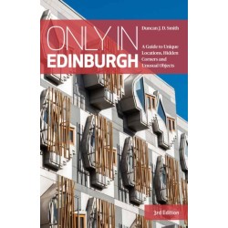 Only in Edinburgh: A Guide to Unique Locations, Hidden Corners and Unusual Objects