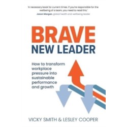 Brave New Leader: How To Transform Workplace Pressure into Sustainable Performance and Growth
