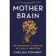 Mother Brain: How Neuroscience Is Rewriting the Story of Parenthood