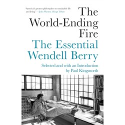 The World-Ending Fire: The Essential Wendell Berry