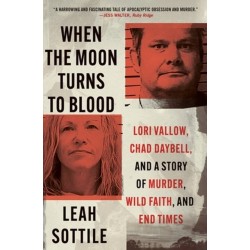 When the Moon Turns to Blood: Lori Vallow, Chad Daybell, and a Story of Murder, Wild Faith, and End Times