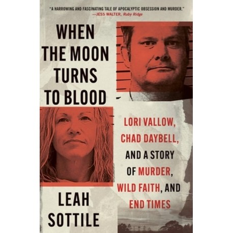 When the Moon Turns to Blood: Lori Vallow, Chad Daybell, and a Story of Murder, Wild Faith, and End Times