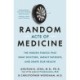 Random Acts of Medicine: The Hidden Forces That Sway Doctors, Impact Patients, and Shape Our Health