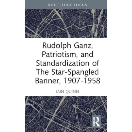 Rudolph Ganz, Patriotism, and Standardization of The Star-Spangled Banner, 1907-1958