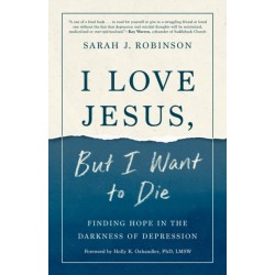 I Love Jesus, But I Want to Die: Moving from Surviving to Thriving When you Can't Go On