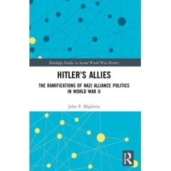 Hitler’s Allies: The Ramifications of Nazi Alliance Politics in World War II
