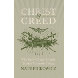 Christ & Creed: The Early Church Creeds & their Value for Today