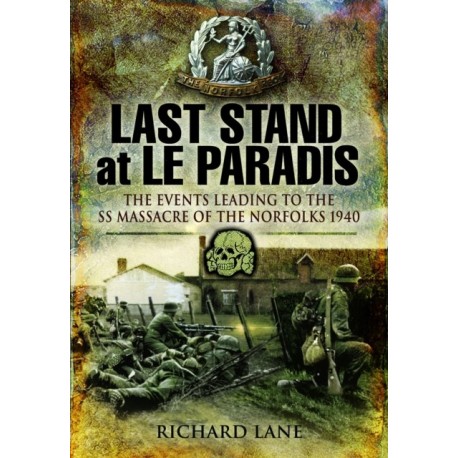 Last Stand at Le Paradis: The Events Leading to the SS Massacre of the Norfolks 1940