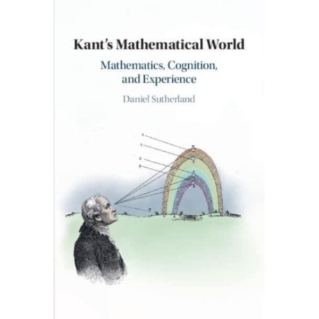 Kant's Mathematical World: Mathematics, Cognition, and Experience