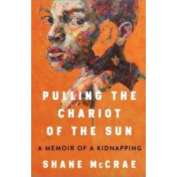 Pulling the Chariot of the Sun: A Memoir of a Kidnapping