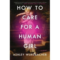 How to Care for a Human Girl: A Novel