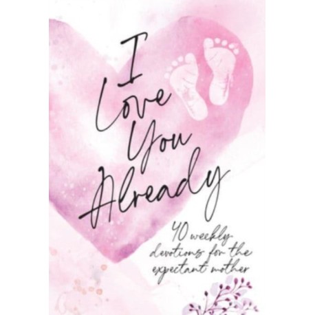 I Love You Already: Pregnancy Devotional