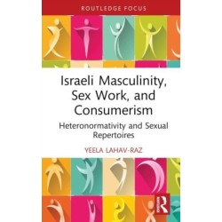 Israeli Masculinity, Sex Work, and Consumerism: Heteronormativity and Sexual Repertoires