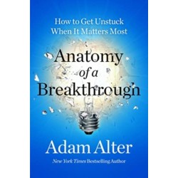 Anatomy of a Breakthrough: How to Get Unstuck When It Matters Most