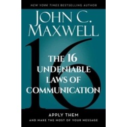 The 16 Undeniable Laws of Communication: Apply Them and Make the Most of Your Message
