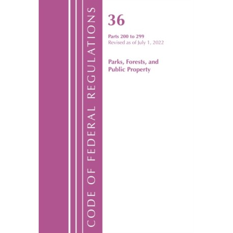 Code of Federal Regulations, Title 36 Parks, Forests, and Public Property 200-299, Revised as of July 1, 2022