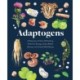 Adaptogens: A Directory of Over 50 Healing Herbs for Energy, Stress Relief, Beauty, and Overall Well-Being