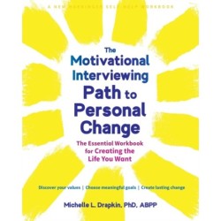 The Motivational Interviewing Path to Personal Change: The Essential Workbook for Creating the Life You Want