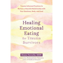 Healing Emotional Eating for Trauma Survivors: Trauma-Informed Practices to Nurture a Peaceful Relationship with Your Emotions, Body, and Food