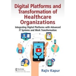 Digital Platforms and Transformation of Healthcare Organizations: Integrating Digital Platforms with Advanced IT Systems and Work Transformation