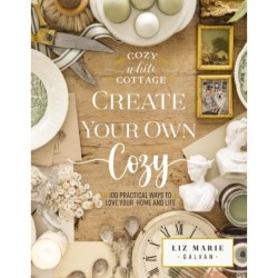 Create Your Own Cozy: 100 Practical Ways to Love Your Home and Life (The Perfect Gift for People Who Love Interior Design, Decorating, DIY, Crafting, and Creating Inviting Spaces at Home)