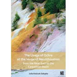 The Usage of Ochre at the Verge of Neolithisation from the Near East to the Carpathian Basin