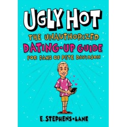 Ugly Hot: The Unauthorized Dating-Up Guide for Fans of Pete  Davidson