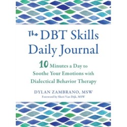 The DBT Skills Daily Journal: 10 Minutes a Day to Soothe Your Emotions with Dialectical Behavior Therapy