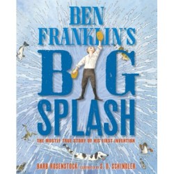 Ben Franklin's Big Splash: The Mostly True Story of His First Invention