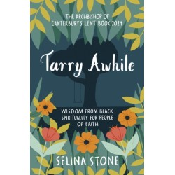 Tarry Awhile: Wisdom from Black Spirituality for People of Faith: The Archbishop of Canterbury's Lent Book 2024: Foreword by Justin Welby