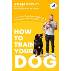 How to Train Your Dog: Transform Your Dog's Behavior and Strengthen Your Bond Forever A Dog Training Book