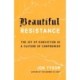 Beautiful Resistance: The Joy of Conviction in a Culture of Compromise