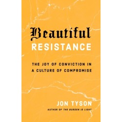 Beautiful Resistance: The Joy of Conviction in a Culture of Compromise