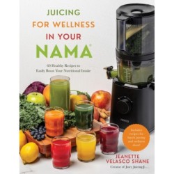 Juicing for Wellness in Your Nama: 60 Healthy Recipes to Easily Boost Your Nutritional Intake