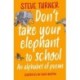 Don't Take Your Elephant to School: An Alphabet of Poems