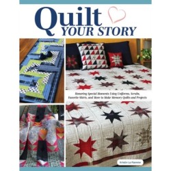 Quilt Your Story: Honoring Special Moments Using Uniforms, Scrubs & Favorite Shirts to Make Memory Quilts and Projects
