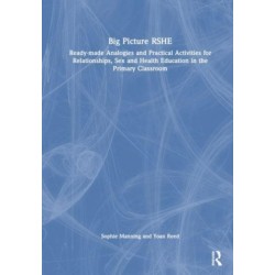 Big Picture RSHE: Ready-Made Analogies and Practical Activities for Relationships, Sex and Health Education in the Primary Classroom
