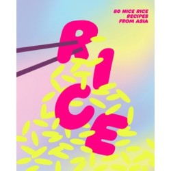 Rice: 80 Nice Rice Recipes from Asia: 80 Nice Rice Recipes from Asia